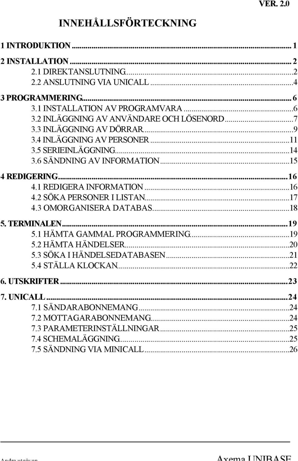 ..17 4.3 OMORGANISERA DATABAS...18 5. TERMINALEN...19 5.1 HÄMTA GAMMAL PROGRAMMERING...19 5.2 HÄMTA HÄNDELSER...20 5.3 SÖKA I HÄNDELSEDATABASEN...21 5.4 STÄLLA KLOCKAN...22 6. UTSKRIFTER...23 7.