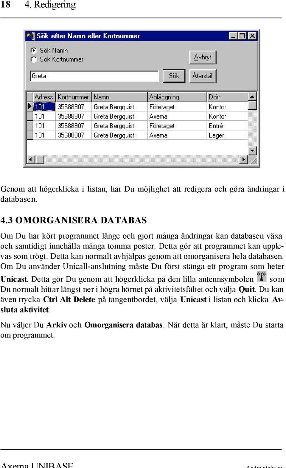 Om Du använder Unicall-anslutning måste Du först stänga ett program som heter Unicast.