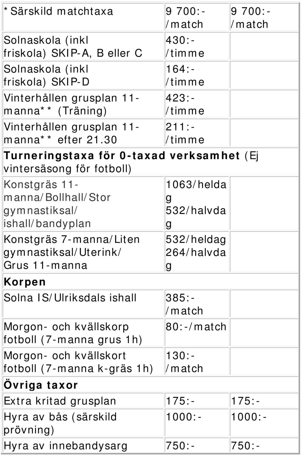 ishall/bandyplan Konstgräs 7-manna/Liten gymnastiksal/uterink/ Grus 11-manna Korpen 1063/helda g 532/halvda g 532/heldag 264/halvda g Solna IS/Ulriksdals ishall 385:- Morgon- och kvällskorp 80:-