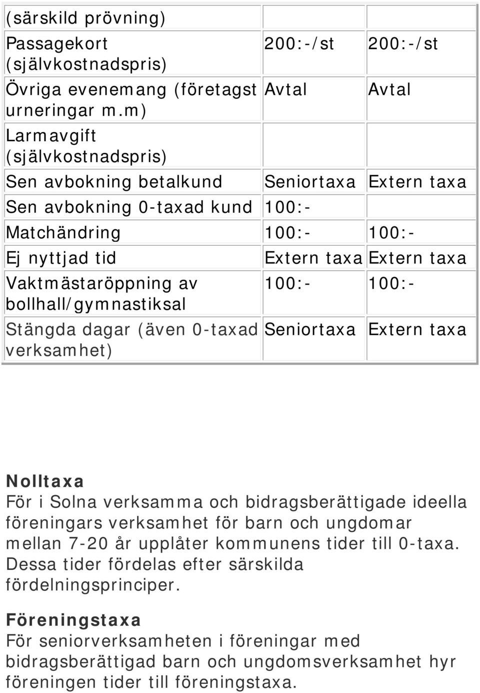 Vaktmästaröppning av bollhall/gymnastiksal Stängda dagar (även 0-taxad verksamhet) Extern taxa Extern taxa 100:- 100:- Seniortaxa Extern taxa Nolltaxa För i Solna verksamma och