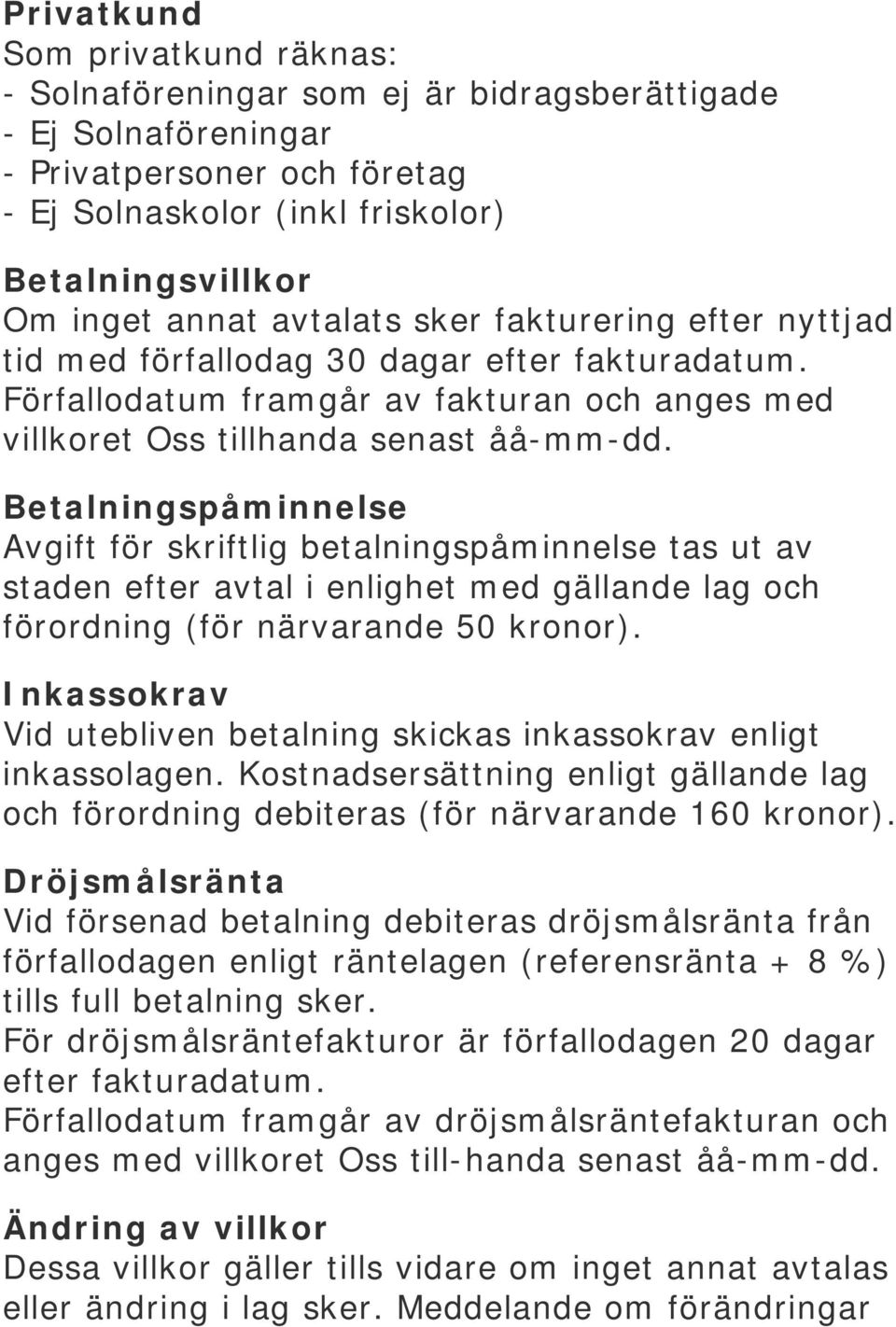 Betalningspåminnelse Avgift för skriftlig betalningspåminnelse tas ut av staden efter avtal i enlighet med gällande lag och förordning (för närvarande 50 kronor).