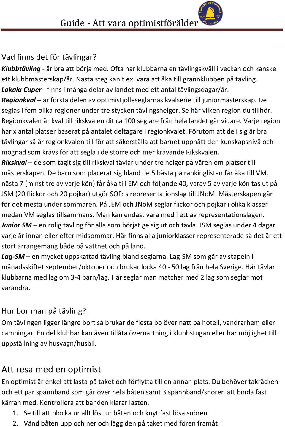 Regionkval är första delen av optimistjolleseglarnas kvalserie till juniormästerskap. De seglas i fem olika regioner under tre stycken tävlingshelger. Se här vilken region du tillhör.