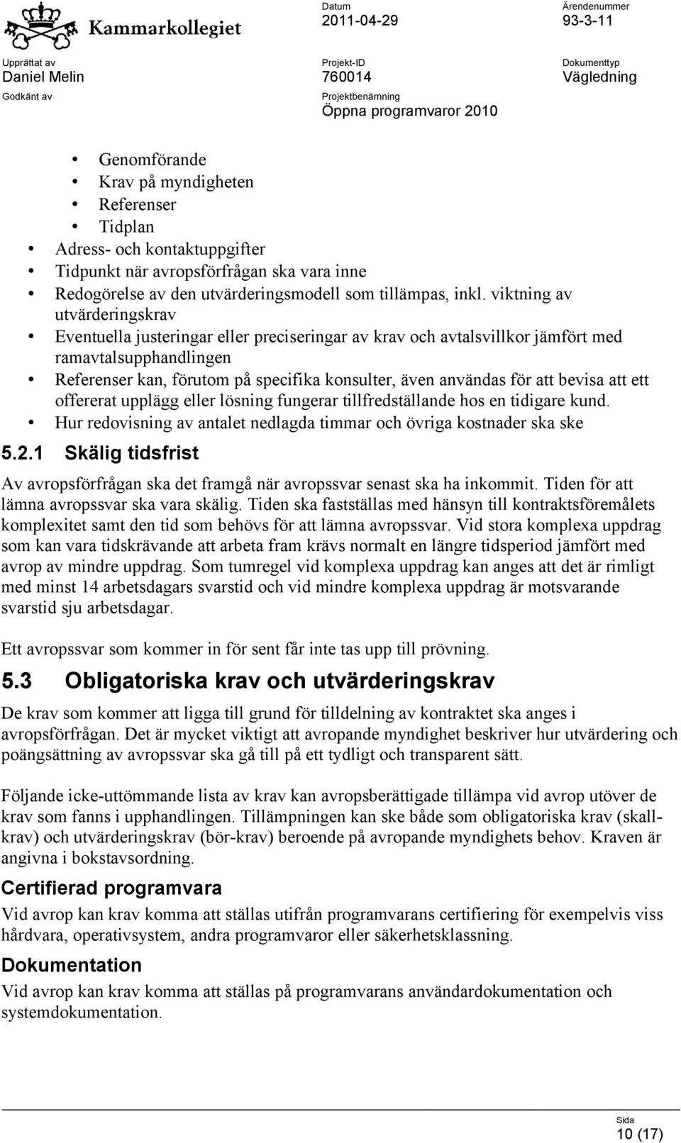 att bevisa att ett offererat upplägg eller lösning fungerar tillfredställande hos en tidigare kund. Hur redovisning av antalet nedlagda timmar och övriga kostnader ska ske 5.2.