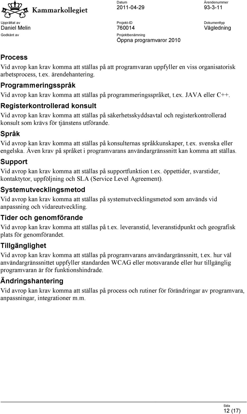 Registerkontrollerad konsult Vid avrop kan krav komma att ställas på säkerhetsskyddsavtal och registerkontrollerad konsult som krävs för tjänstens utförande.