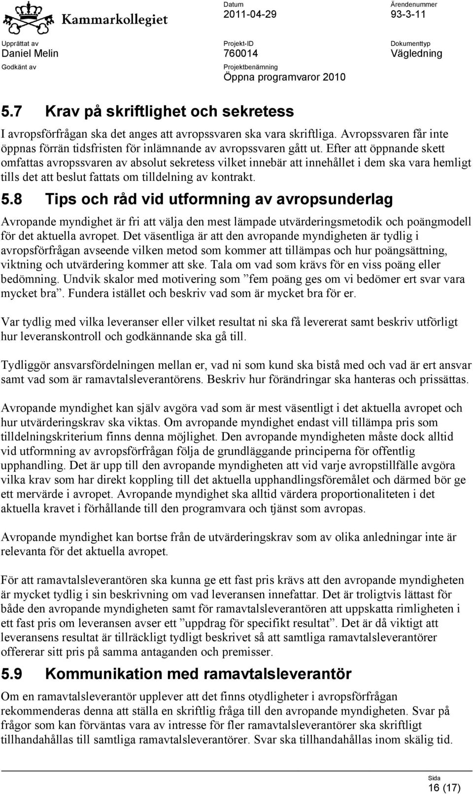 8 Tips och råd vid utformning av avropsunderlag Avropande myndighet är fri att välja den mest lämpade utvärderingsmetodik och poängmodell för det aktuella avropet.