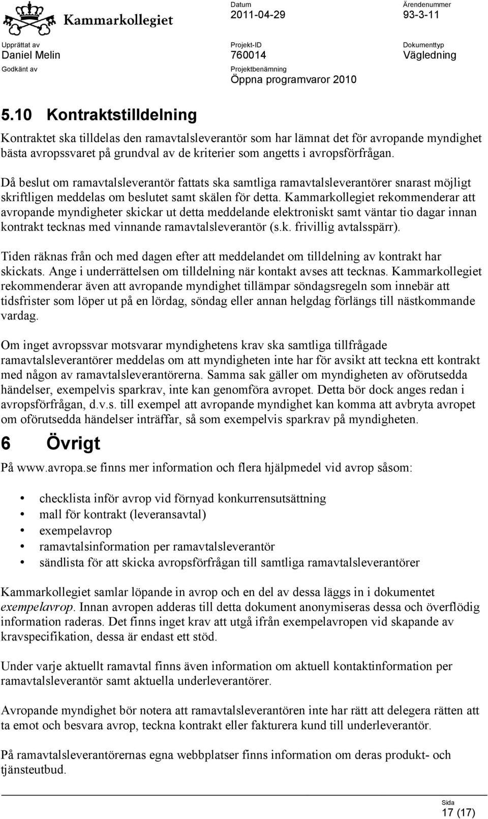 Kammarkollegiet rekommenderar att avropande myndigheter skickar ut detta meddelande elektroniskt samt väntar tio dagar innan kontrakt tecknas med vinnande ramavtalsleverantör (s.k. frivillig avtalsspärr).