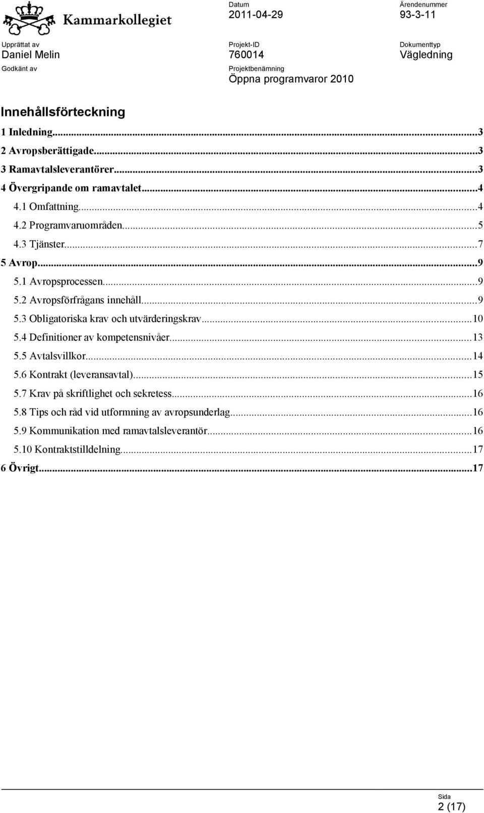 4 Definitioner av kompetensnivåer...13 5.5 Avtalsvillkor...14 5.6 Kontrakt (leveransavtal)...15 5.7 Krav på skriftlighet och sekretess...16 5.