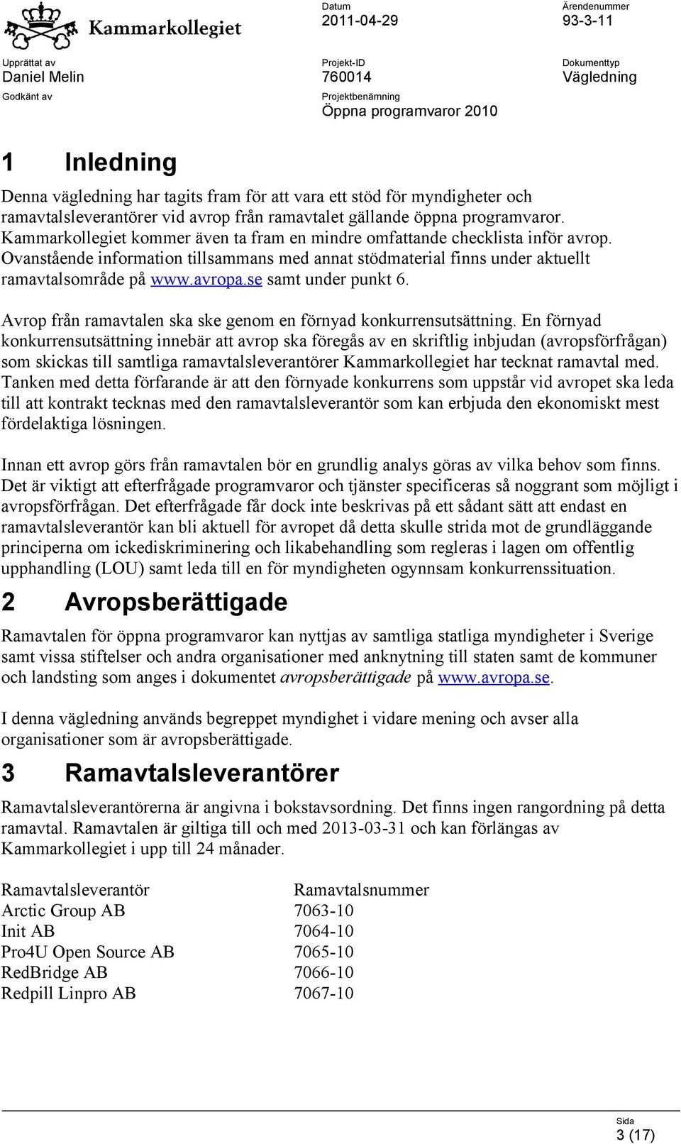 se samt under punkt 6. Avrop från ramavtalen ska ske genom en förnyad konkurrensutsättning.