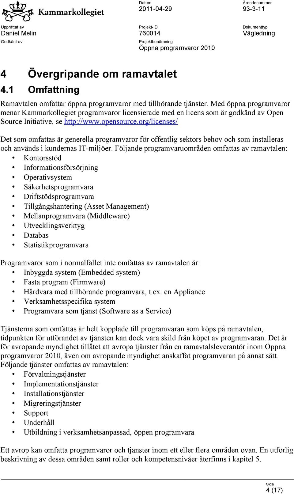 org/licenses/ Det som omfattas är generella programvaror för offentlig sektors behov och som installeras och används i kundernas IT-miljöer.