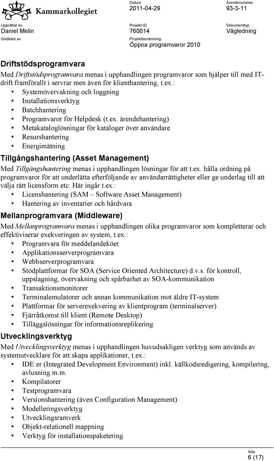 ärendehantering) Metakataloglösningar för kataloger över användare Resurshantering Energimätning Tillgångshantering (Asset Management) Med Tillgångshantering menas i upphandlingen lösningar för att t.