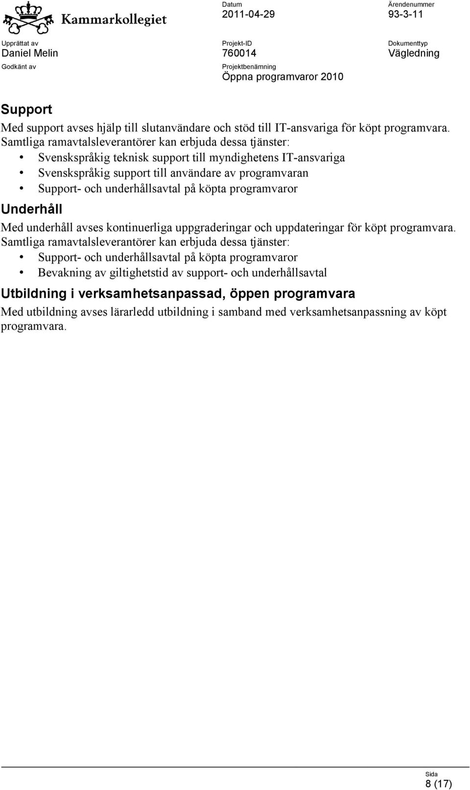 underhållsavtal på köpta programvaror Underhåll Med underhåll avses kontinuerliga uppgraderingar och uppdateringar för köpt programvara.