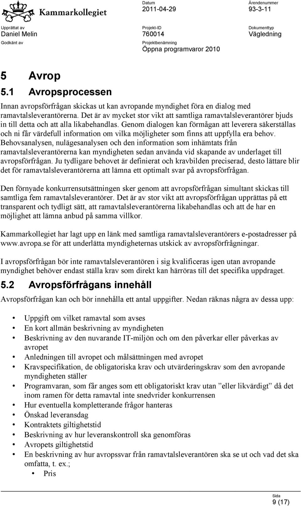 Genom dialogen kan förmågan att leverera säkerställas och ni får värdefull information om vilka möjligheter som finns att uppfylla era behov.