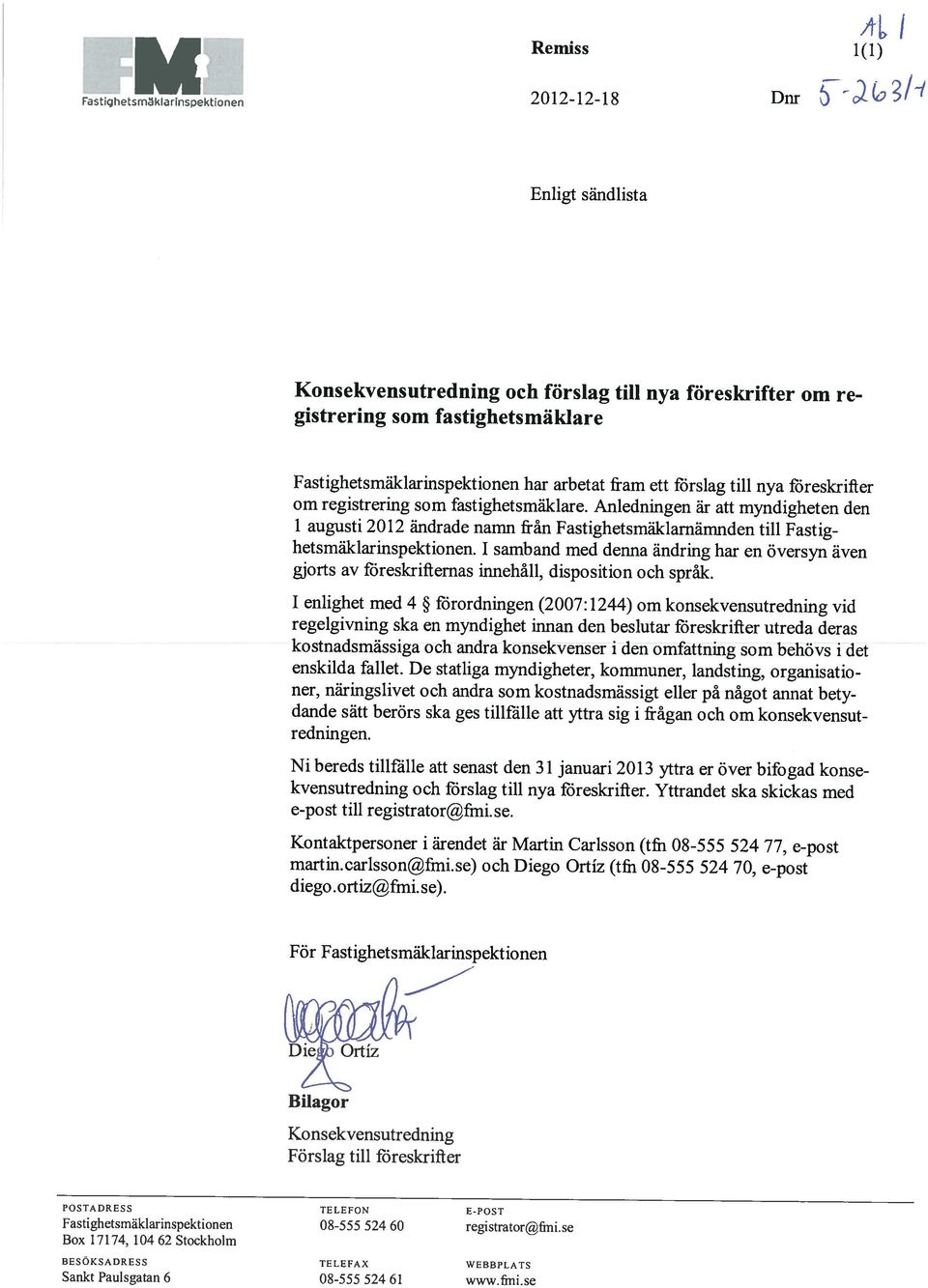 Anledningen är att myndigheten den 1 augusti 2012 ändrade namn från Fastighetsmäklarnämnden till Fastig hetsmäklarinspektionen.