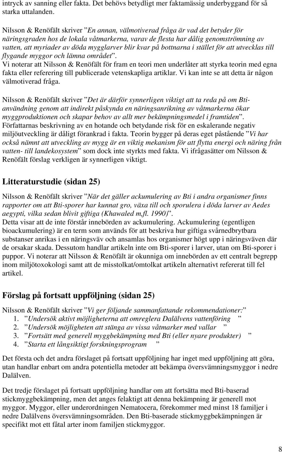 mygglarver blir kvar på bottnarna i stället för att utvecklas till flygande myggor och lämna området.