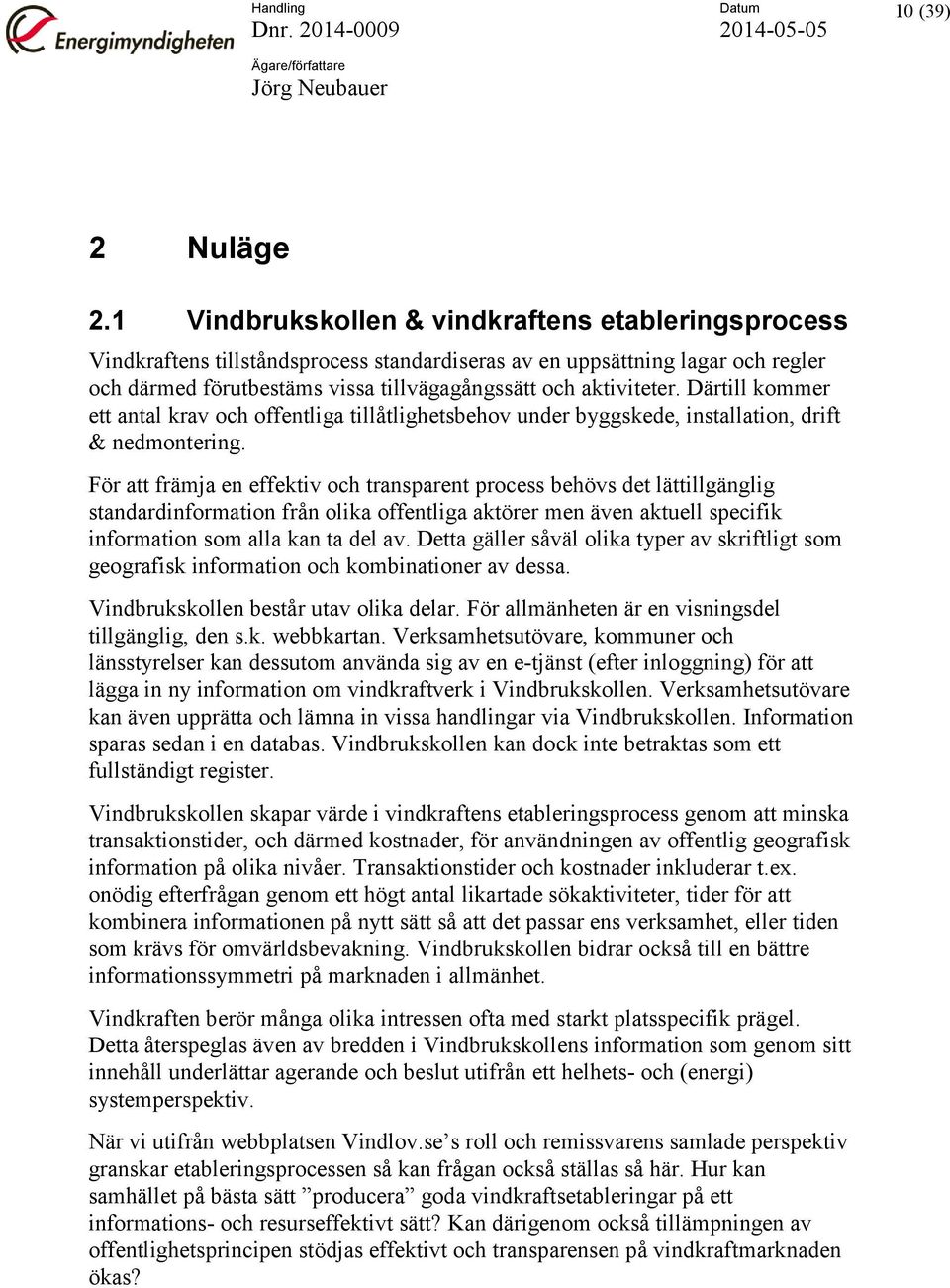 Därtill kommer ett antal krav och offentliga tillåtlighetsbehov under byggskede, installation, drift & nedmontering.