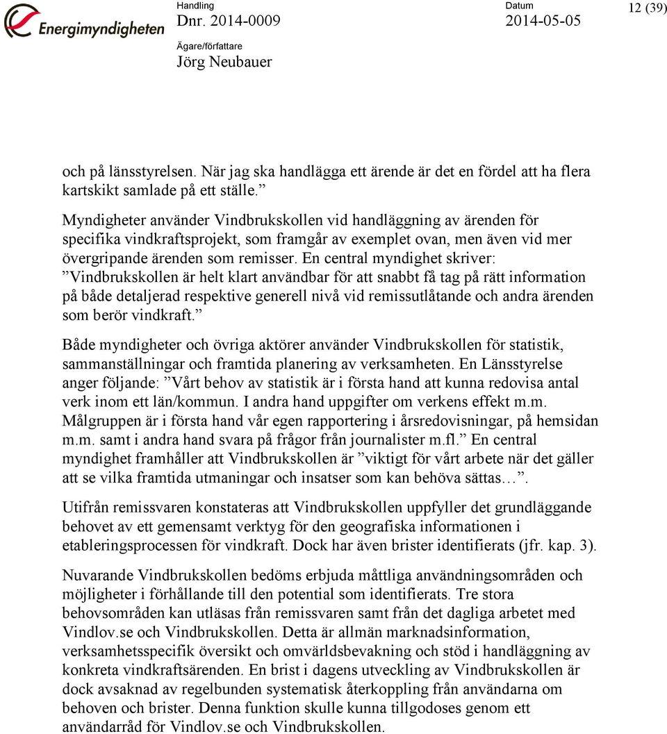 En central myndighet skriver: Vindbrukskollen är helt klart användbar för att snabbt få tag på rätt information på både detaljerad respektive generell nivå vid remissutlåtande och andra ärenden som