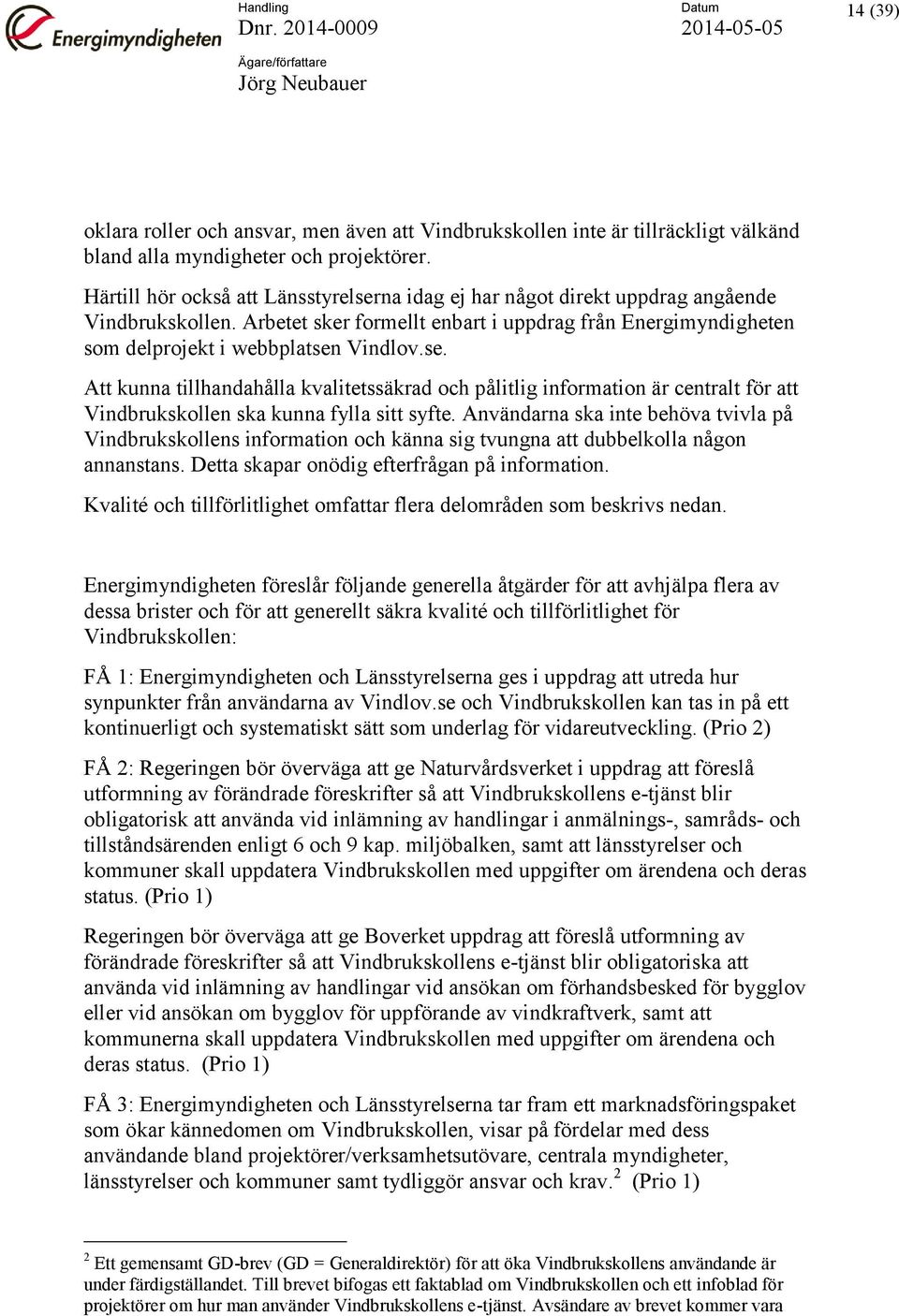 Användarna ska inte behöva tvivla på Vindbrukskollens information och känna sig tvungna att dubbelkolla någon annanstans. Detta skapar onödig efterfrågan på information.
