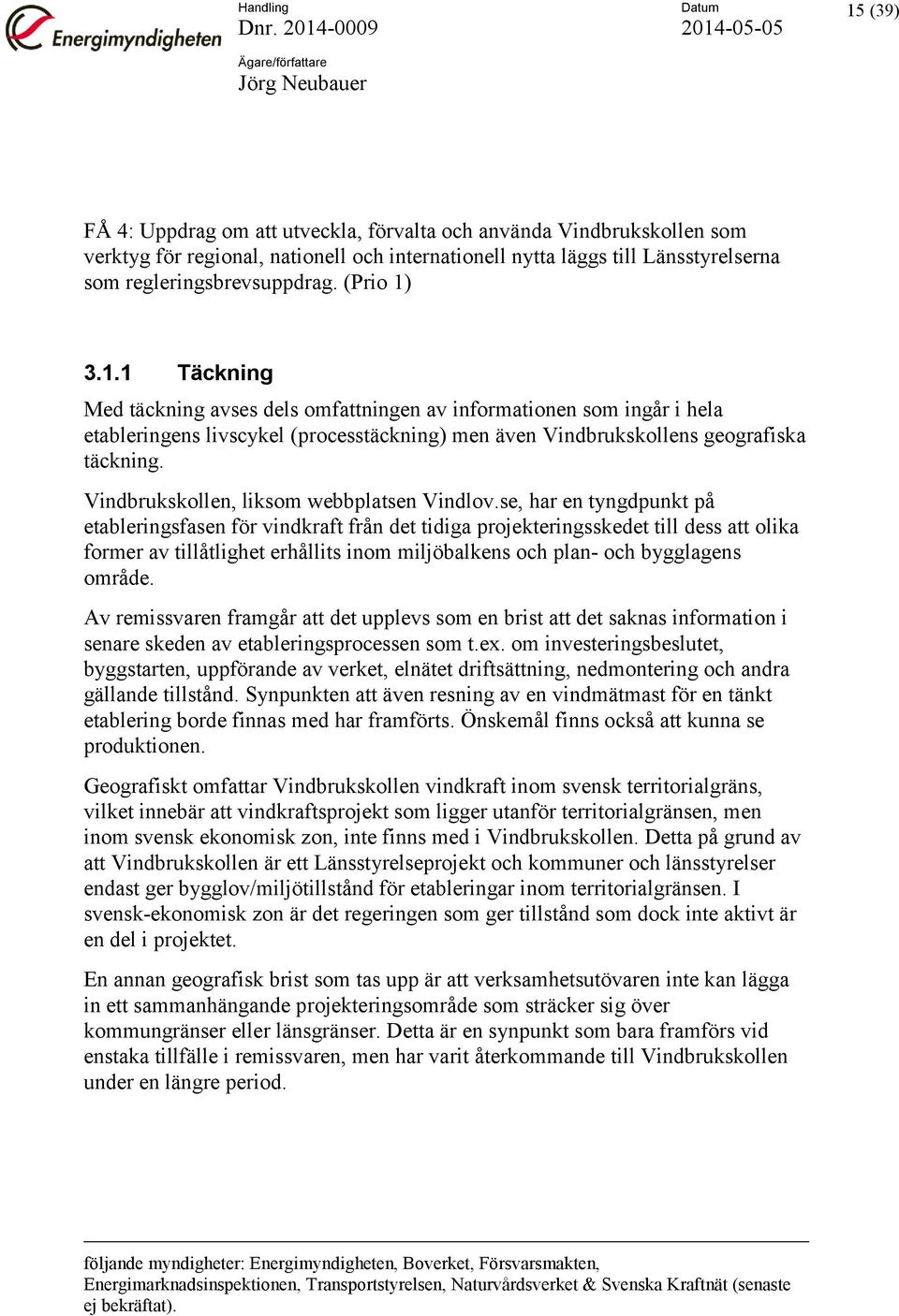 3.1.1 Täckning Med täckning avses dels omfattningen av informationen som ingår i hela etableringens livscykel (processtäckning) men även Vindbrukskollens geografiska täckning.