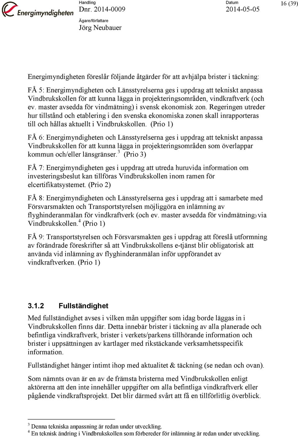 Regeringen utreder hur tillstånd och etablering i den svenska ekonomiska zonen skall inrapporteras till och hållas aktuellt i Vindbrukskollen.