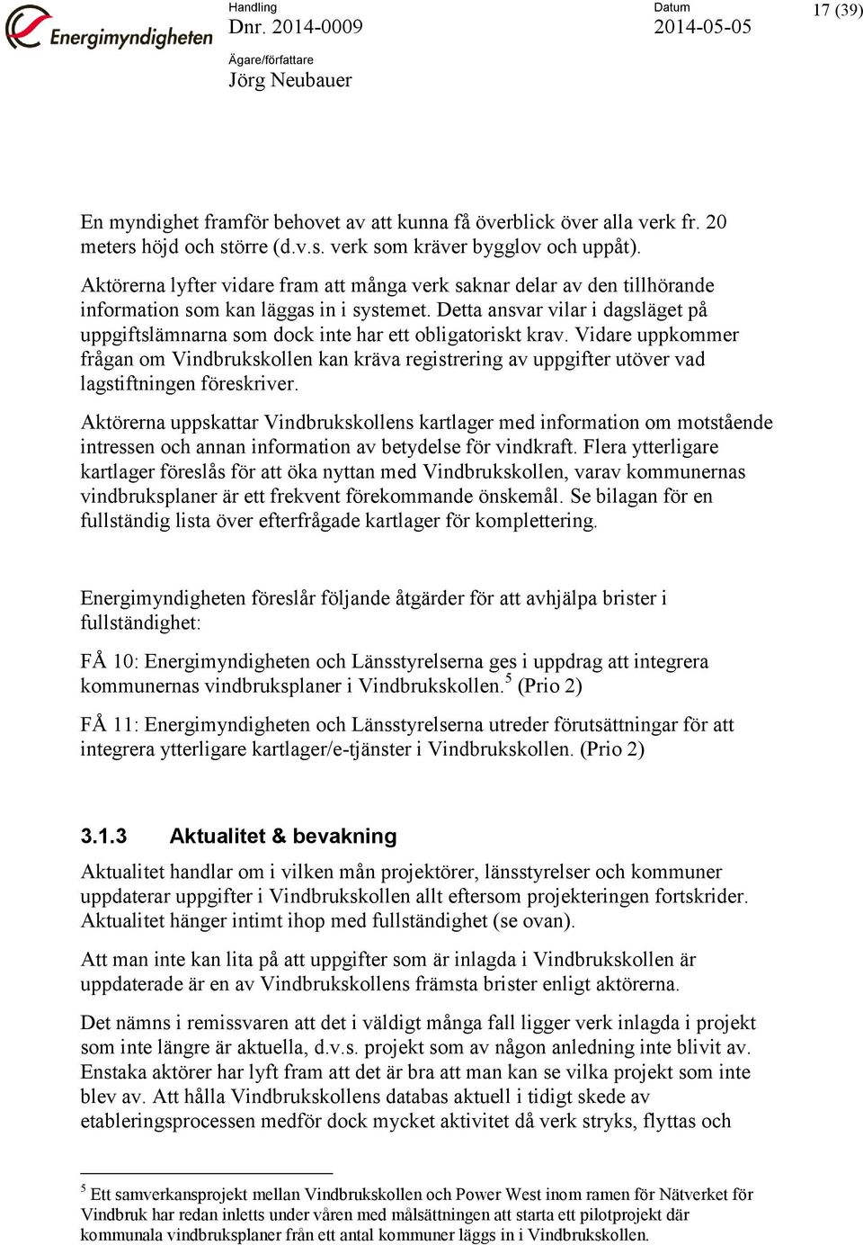 Detta ansvar vilar i dagsläget på uppgiftslämnarna som dock inte har ett obligatoriskt krav.