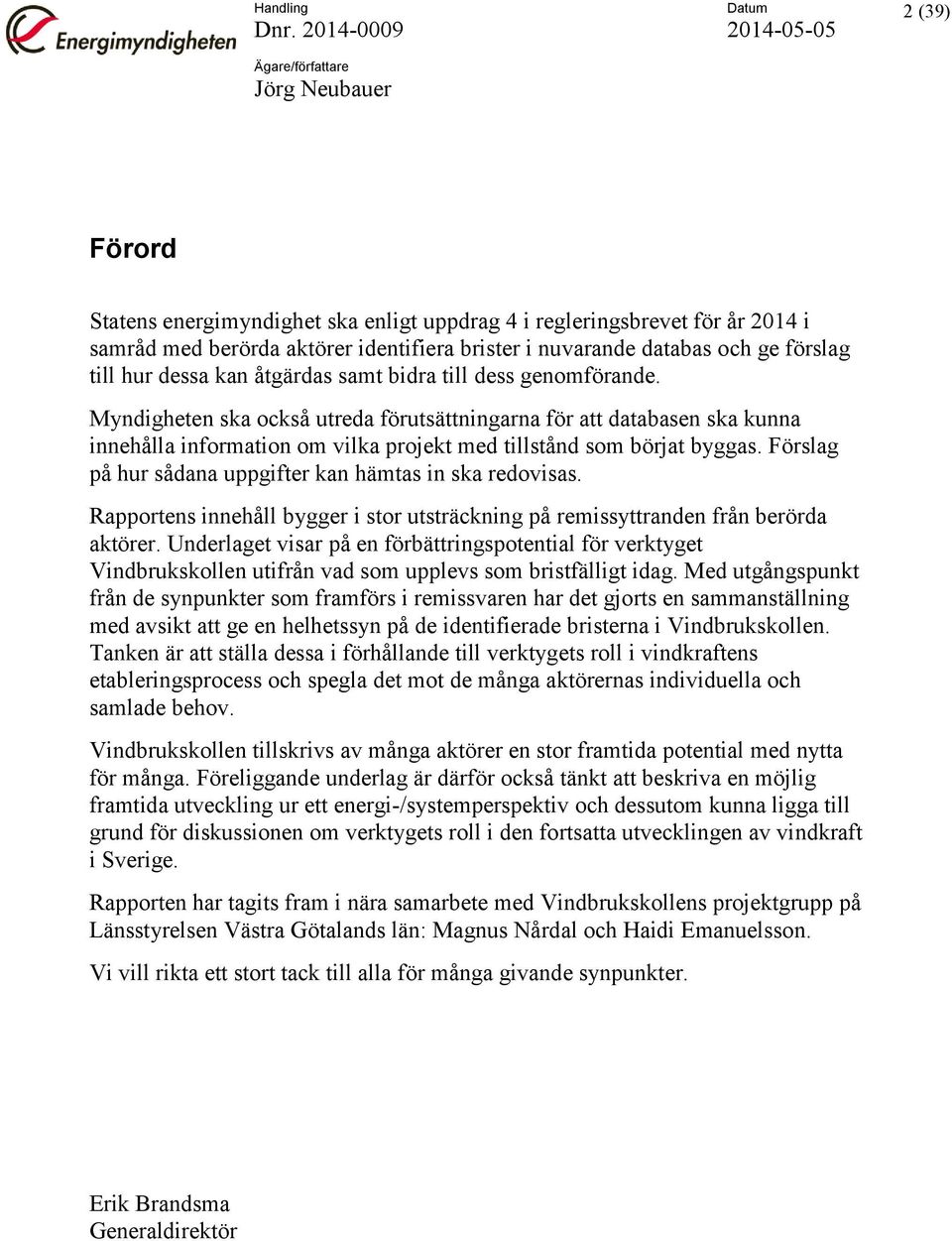 Förslag på hur sådana uppgifter kan hämtas in ska redovisas. Rapportens innehåll bygger i stor utsträckning på remissyttranden från berörda aktörer.