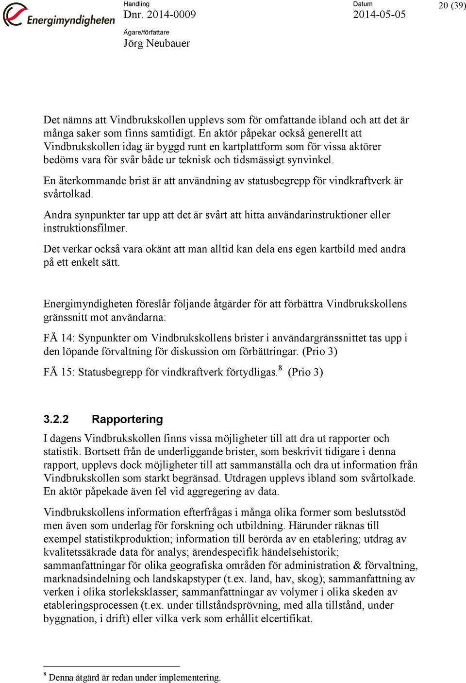 En återkommande brist är att användning av statusbegrepp för vindkraftverk är svårtolkad. Andra synpunkter tar upp att det är svårt att hitta användarinstruktioner eller instruktionsfilmer.