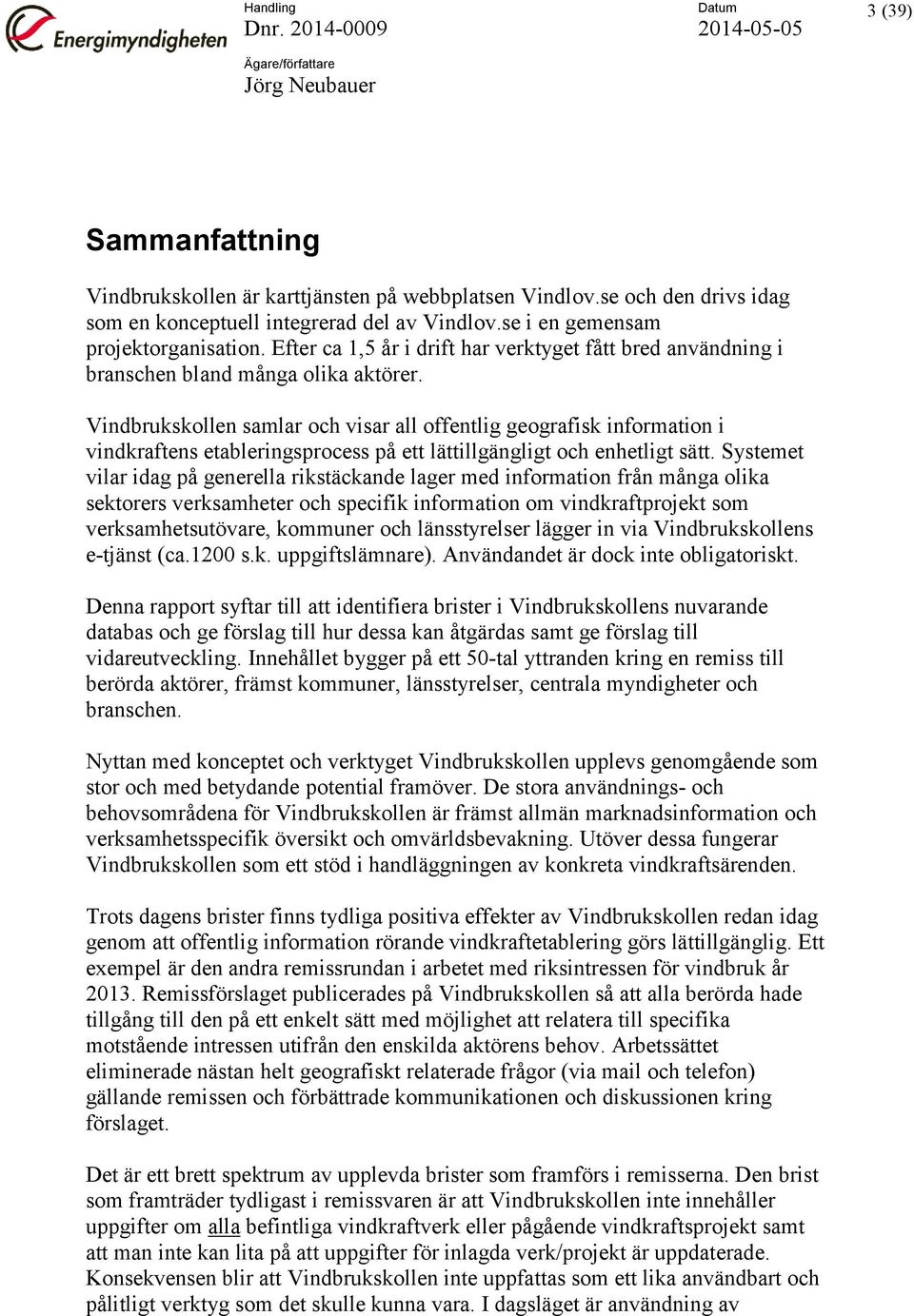 Vindbrukskollen samlar och visar all offentlig geografisk information i vindkraftens etableringsprocess på ett lättillgängligt och enhetligt sätt.