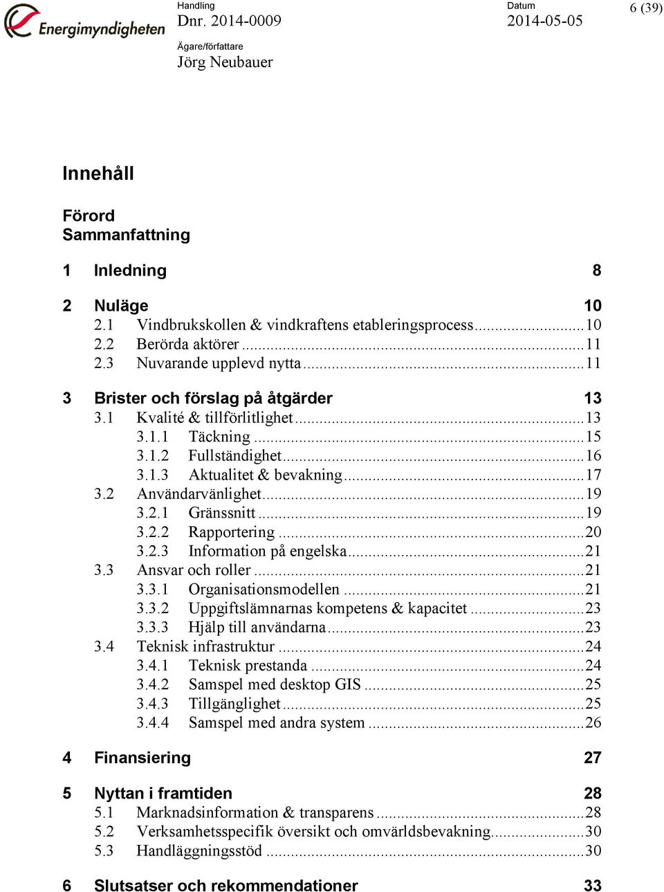 .. 19 3.2.2 Rapportering... 20 3.2.3 Information på engelska... 21 3.3 Ansvar och roller... 21 3.3.1 Organisationsmodellen... 21 3.3.2 Uppgiftslämnarnas kompetens & kapacitet... 23 3.3.3 Hjälp till användarna.