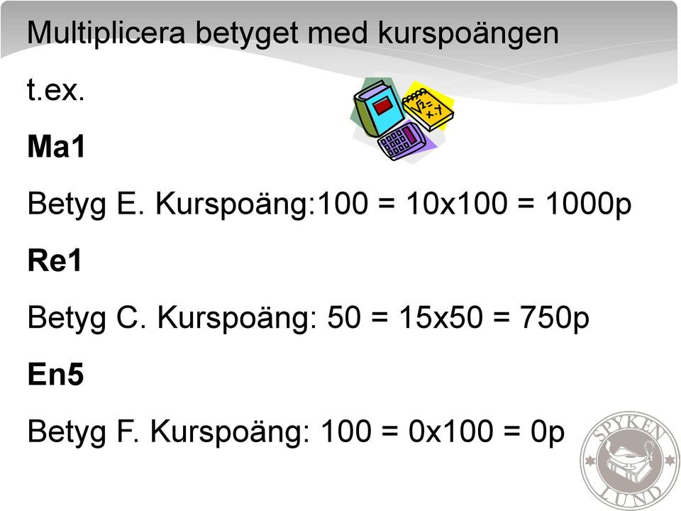 Kurspoäng:100 = 10x100 = 1000p Re1 Betyg C.