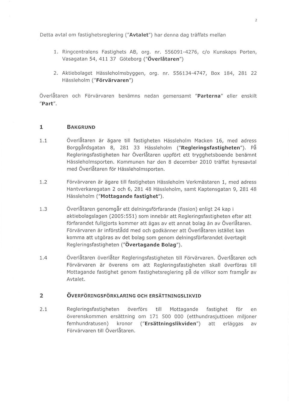 1 Överå taren är äga re t i fastigheten Hässehom Macken 16, med adress Borgg årdsgatan 8, 28 1 33 Hässehom ("Regeringsfastigheten").