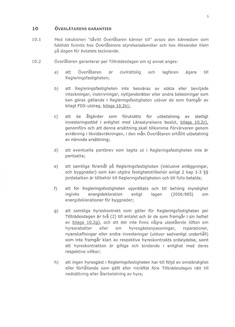 2 Överåtaren garanterar per Titrädesdagen om ej annat anges: a) att Överåtaren är civirättsig och agfaren ägare ti Re g er i ngsfastig h eten; b) att Regeringsfastigheten inte besväras av sökta eer