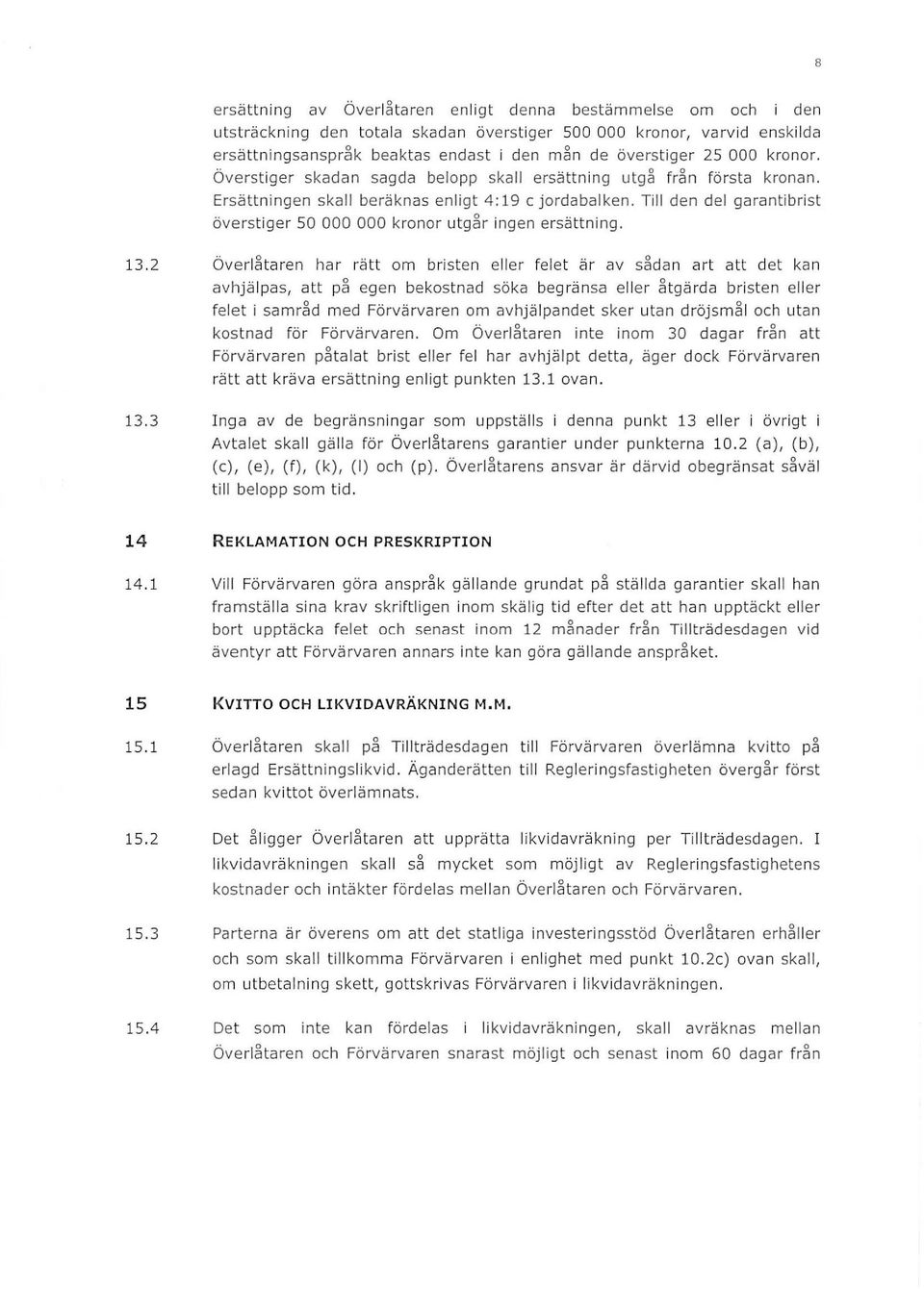 Ti den de garantibrist överstiger 50 000 000 kronor utgår ingen ersättning. 13.