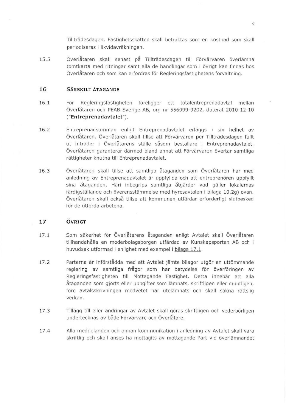 förvatning. 16 SÄRSKILT ÅTAGANDE 16. För Re g er i ngsfastig h eten föreigger ett totaentreprenadavta mean Överåtaren och PEAB Sverige AB, org nr 556099-9202, daterat 2010-12-10 ("Entreprenadavtaet").