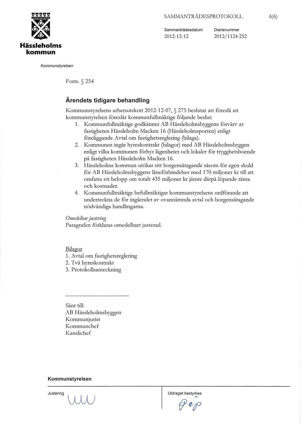 Kommunen ingår hyreskontrakt (biagor) med AB Hässehomsbyggen enigt vika en förhyr ägenheter och okaer för u-ygghetsboende på fastigheten Hässehom Macken 16. 3.