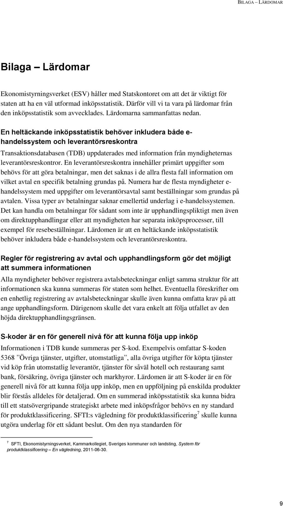 En heltäckande inköpsstatistik behöver inkludera både e- handelssystem och leverantörsreskontra Transaktionsdatabasen (TDB) uppdaterades med information från myndigheternas leverantörsreskontror.