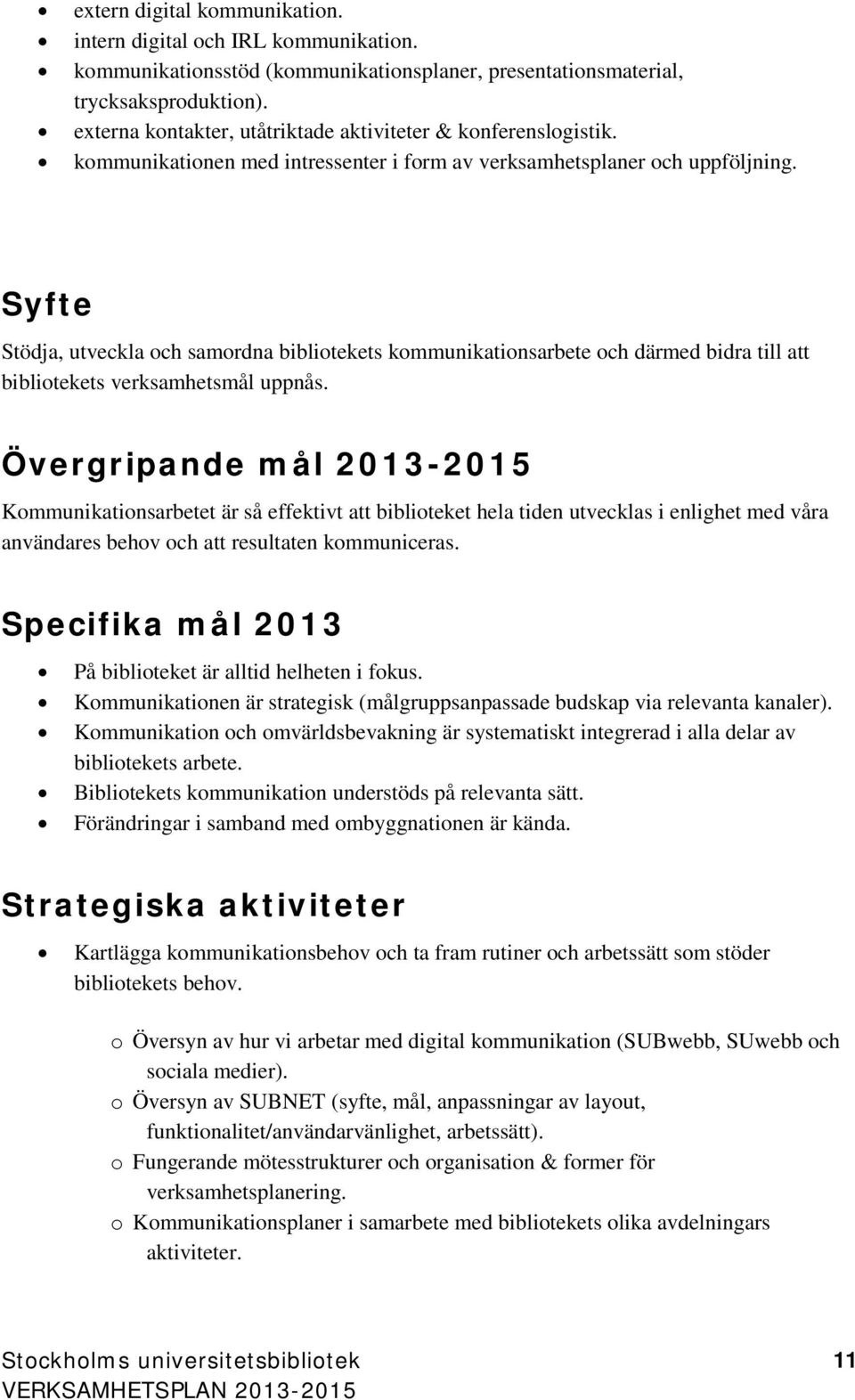 Syfte Stödja, utveckla och samordna bibliotekets kommunikationsarbete och därmed bidra till att bibliotekets verksamhetsmål uppnås.