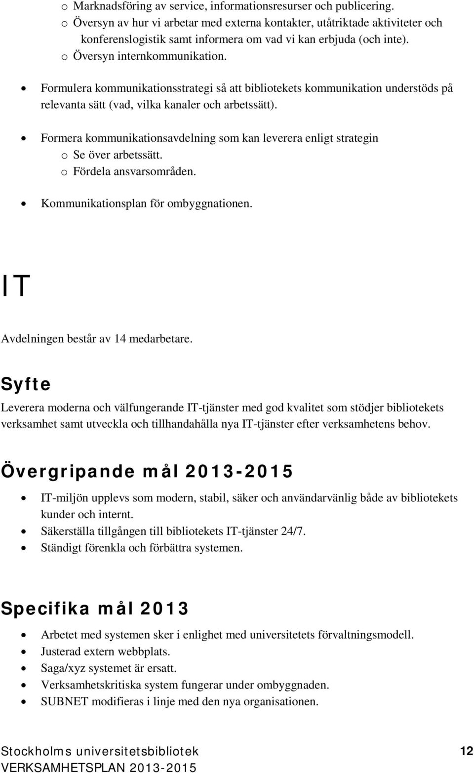 Formulera kommunikationsstrategi så att bibliotekets kommunikation understöds på relevanta sätt (vad, vilka kanaler och arbetssätt).