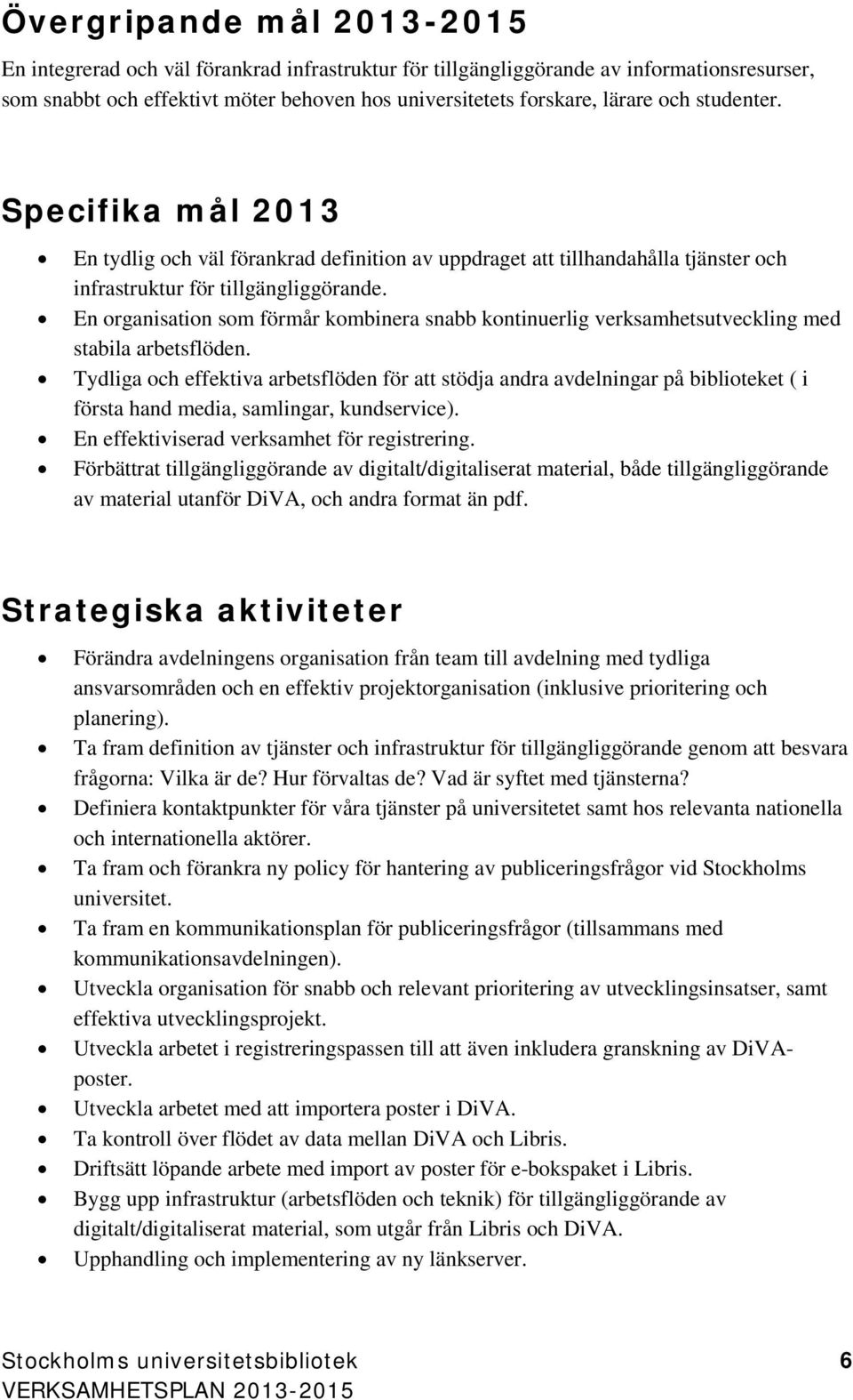 En organisation som förmår kombinera snabb kontinuerlig verksamhetsutveckling med stabila arbetsflöden.