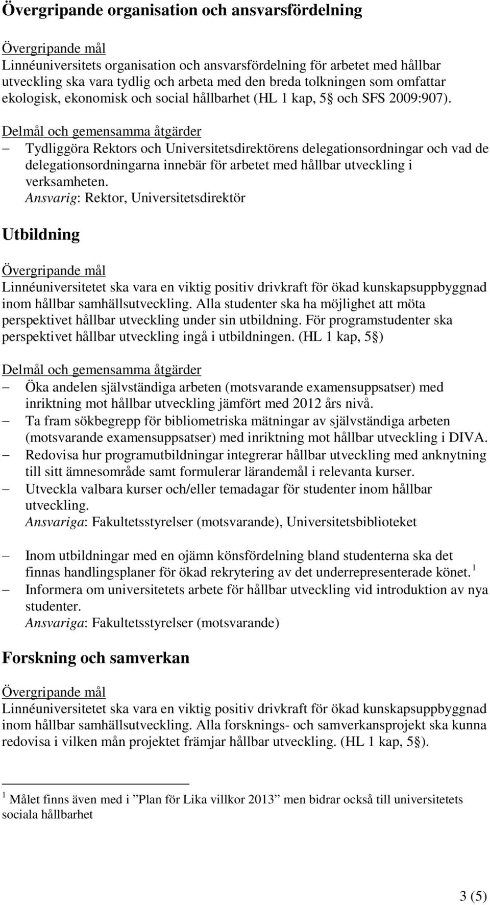 Tydliggöra Rektors och Universitetsdirektörens delegationsordningar och vad de delegationsordningarna innebär för arbetet med hållbar utveckling i verksamheten.