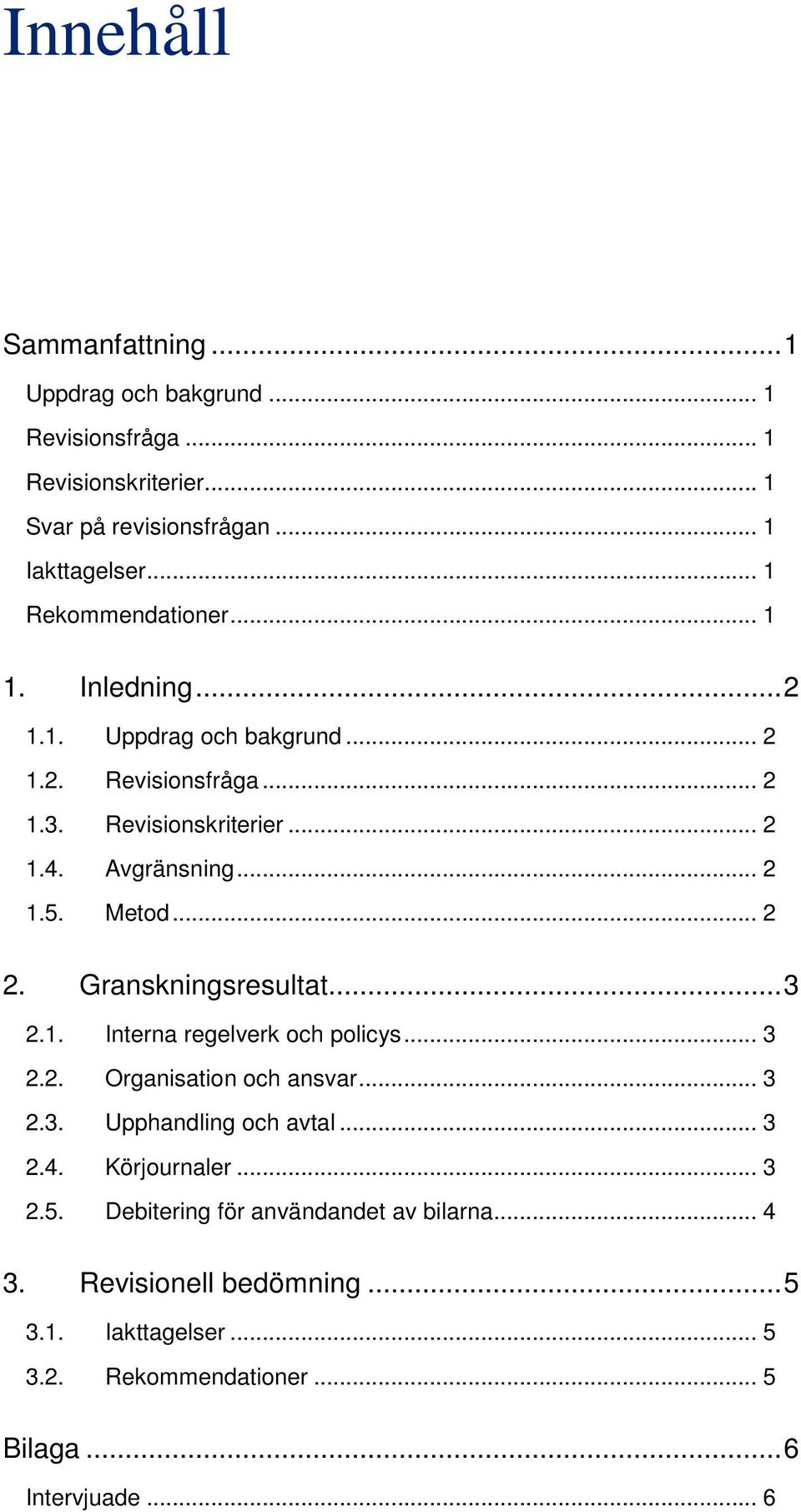 Metod... 2 2. Granskningsresultat... 3 2.1. Interna regelverk och policys... 3 2.2. Organisation och ansvar... 3 2.3. Upphandling och avtal... 3 2.4.