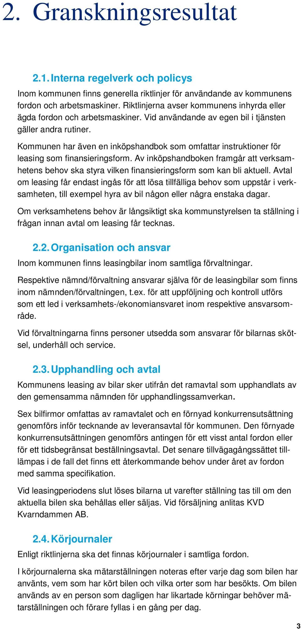 Kommunen har även en inköpshandbok som omfattar instruktioner för leasing som finansieringsform.