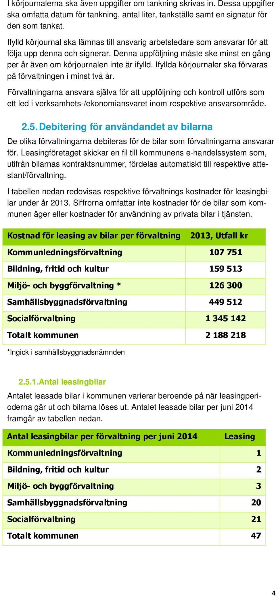 Ifyllda körjournaler ska förvaras på förvaltningen i minst två år.