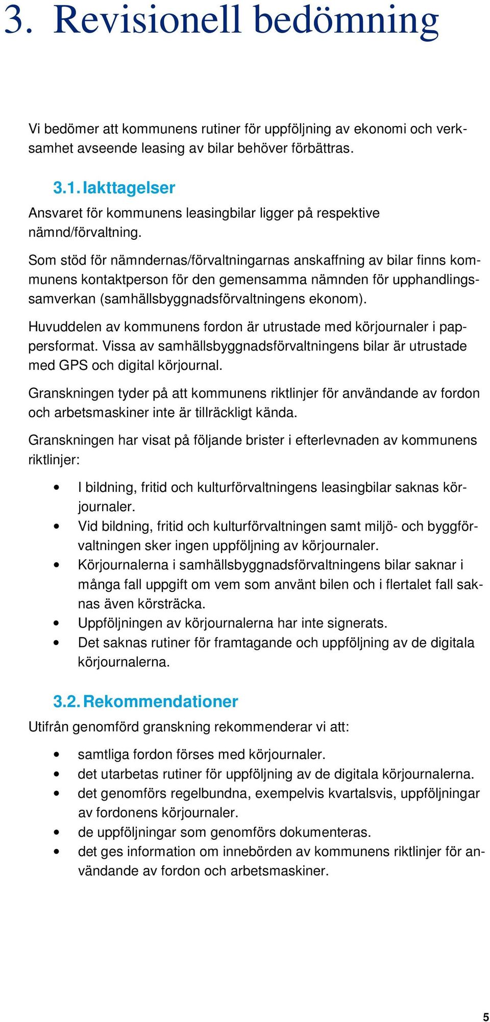 Som stöd för nämndernas/förvaltningarnas anskaffning av bilar finns kommunens kontaktperson för den gemensamma nämnden för upphandlingssamverkan (samhällsbyggnadsförvaltningens ekonom).