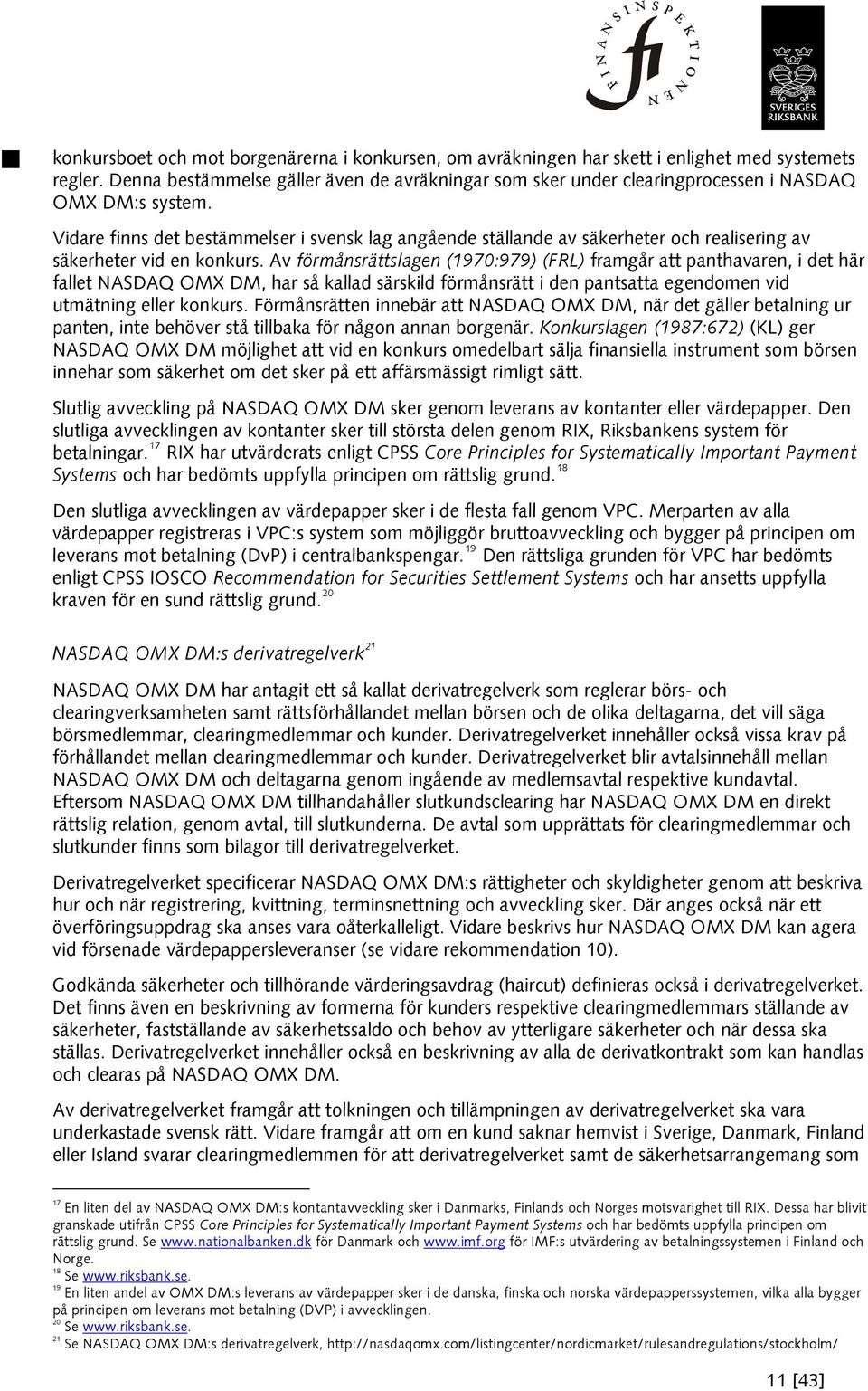 Vidare finns det bestämmelser i svensk lag angående ställande av säkerheter och realisering av säkerheter vid en konkurs.
