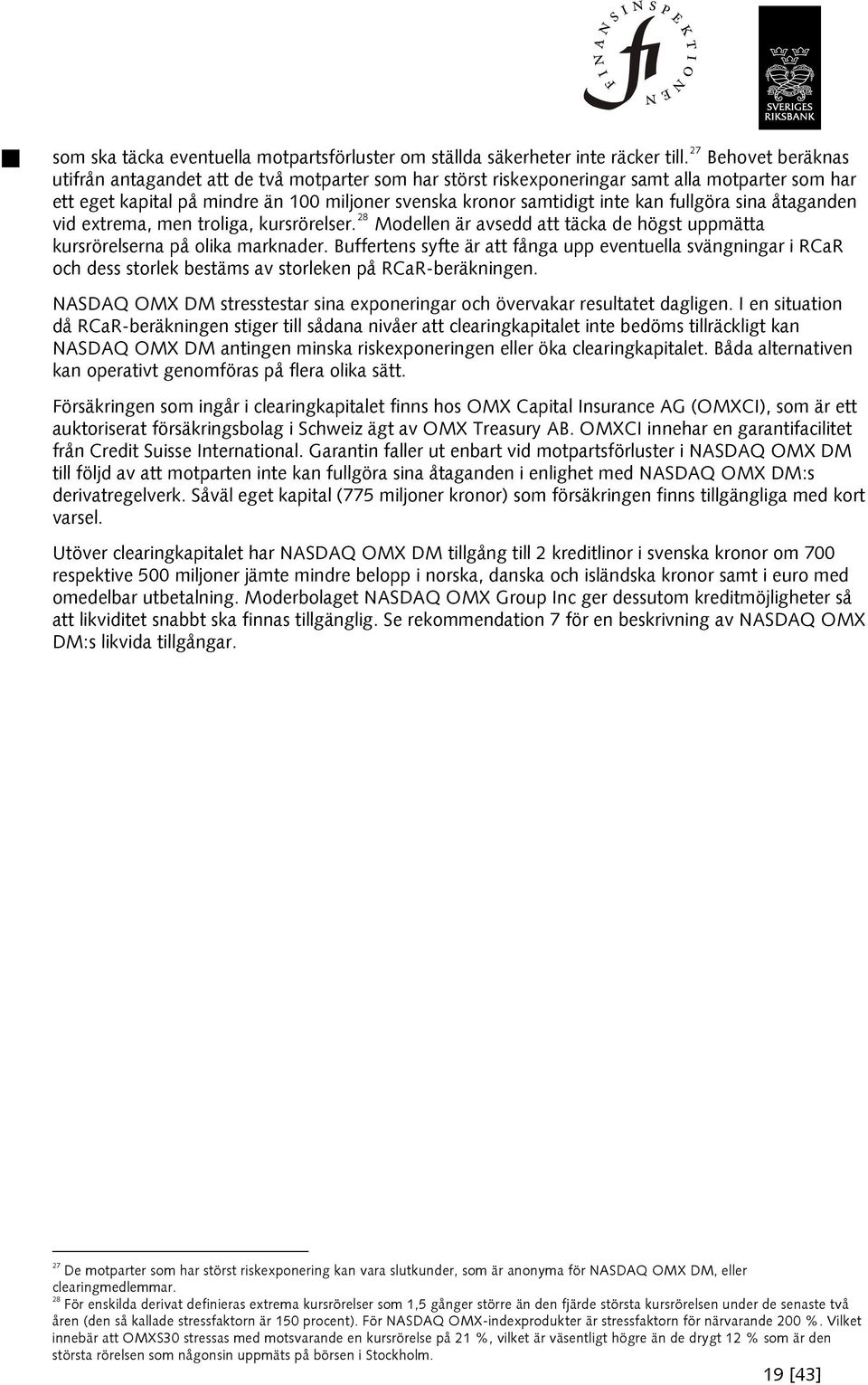 fullgöra sina åtaganden vid extrema, men troliga, kursrörelser. 28 Modellen är avsedd att täcka de högst uppmätta kursrörelserna på olika marknader.
