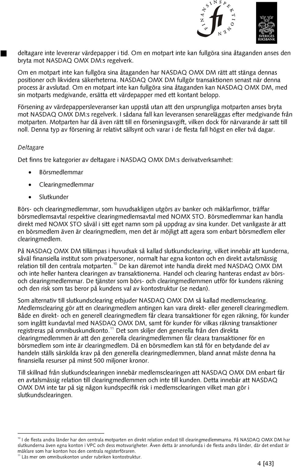 Om en motpart inte kan fullgöra sina åtaganden kan NASDAQ OMX DM, med sin motparts medgivande, ersätta ett värdepapper med ett kontant belopp.