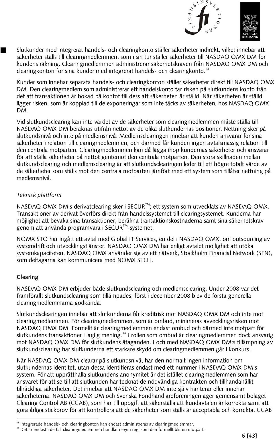 13 Kunder som innehar separata handels- och clearingkonton ställer säkerheter direkt till NASDAQ OMX DM.