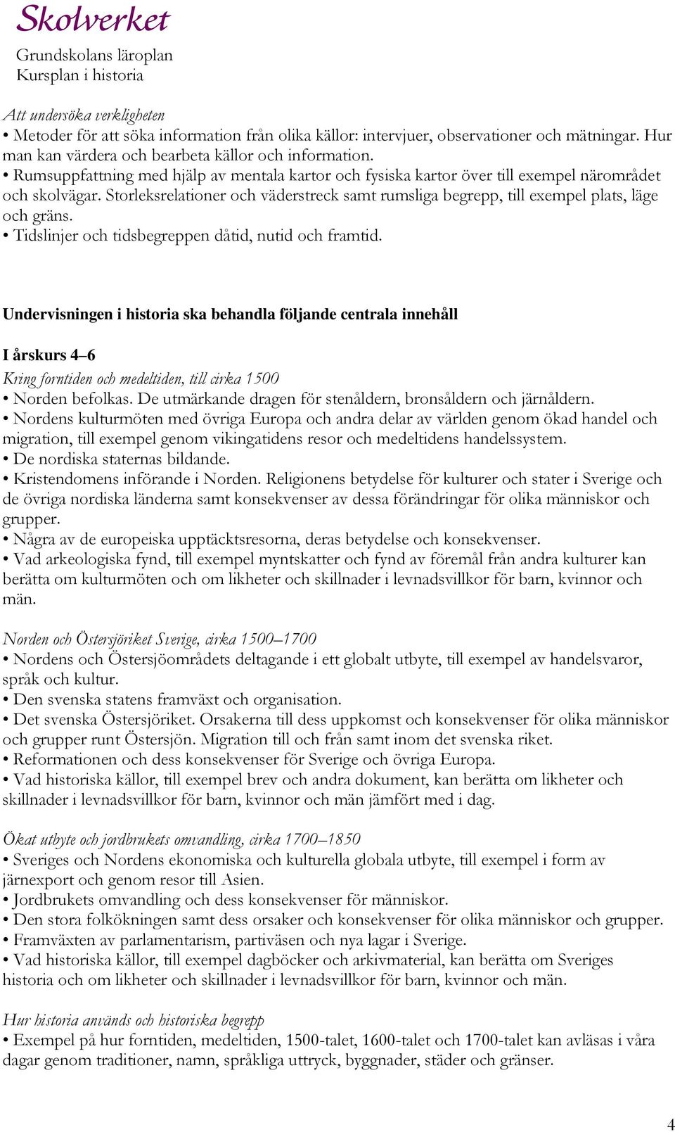 Tidslinjer och tidsbegreppen dåtid, nutid och framtid. Undervisningen i historia ska behandla följande centrala innehåll I årskurs 4 6 Kring forntiden och medeltiden, till cirka 1500 Norden befolkas.