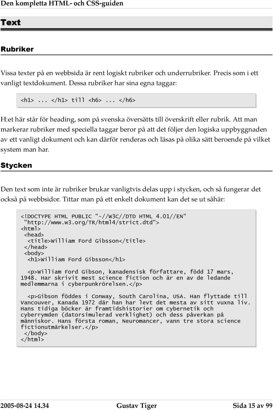 Att man markerar rubriker med speciella taggar beror på att det följer den logiska uppbyggnaden av ett vanligt dokument och kan därför renderas och läsas på olika sätt beroende på vilket system man