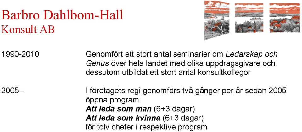 2005 - I företagets regi genomförs två gånger per år sedan 2005 öppna program Att